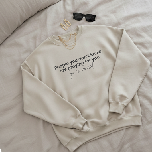 People You Don’t Know Are Praying for You Sweatshirt – “You’re Covered” Comfort Crewneck | Faith + Encouragement Gift